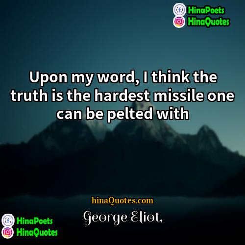 George Eliot Quotes | Upon my word, I think the truth